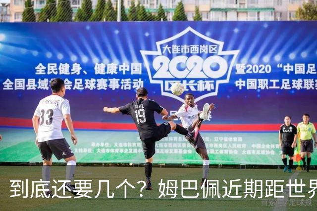 到底还要几个？姆巴佩近期距世界杯进球纪录先后差：4→2→4→3球