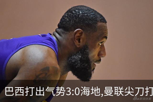 巴西打出气势3:0海地,曼联尖刀打出双响炮,三代传奇聚首观战！